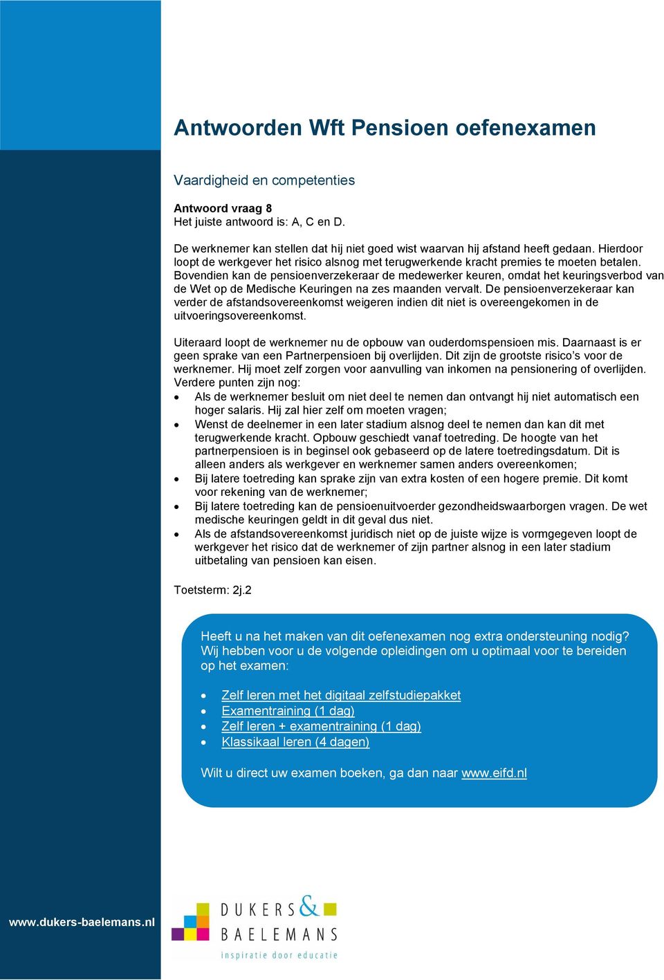 Bovendien kan de pensioenverzekeraar de medewerker keuren, omdat het keuringsverbod van de Wet op de Medische Keuringen na zes maanden vervalt.