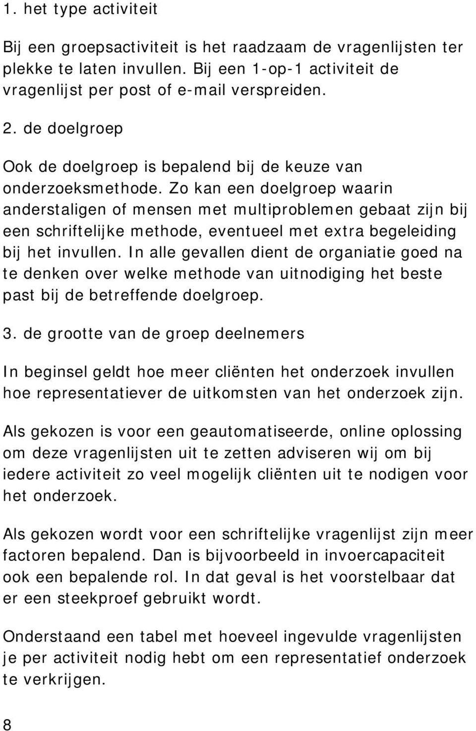 Zo kan een doelgroep waarin anderstaligen of mensen met multiproblemen gebaat zijn bij een schriftelijke methode, eventueel met extra begeleiding bij het invullen.