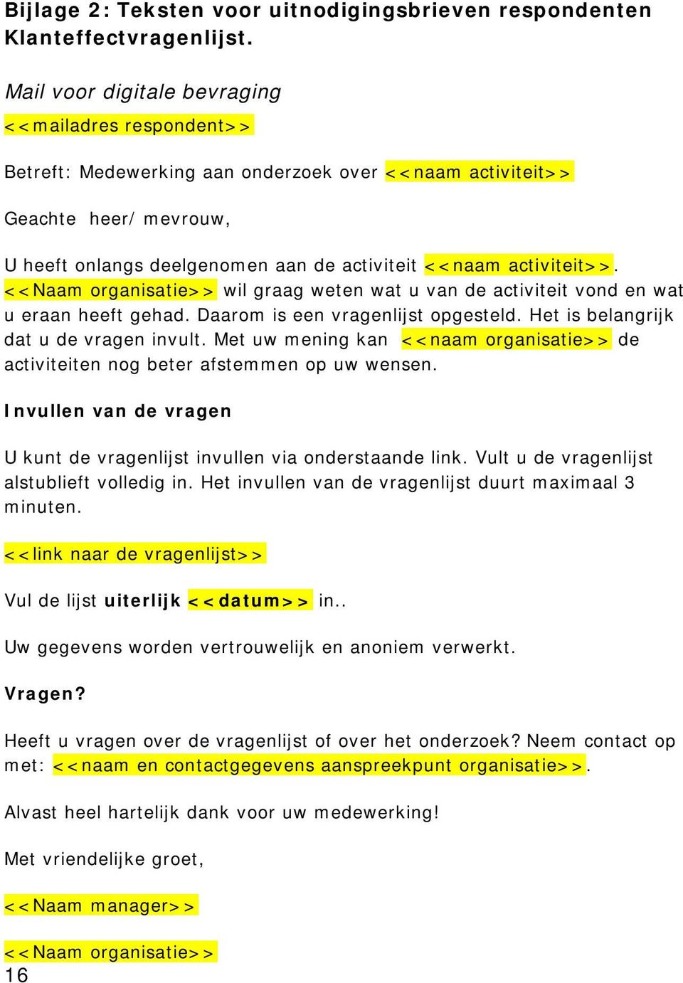 activiteit>>. <<Naam organisatie>> wil graag weten wat u van de activiteit vond en wat u eraan heeft gehad. Daarom is een vragenlijst opgesteld. Het is belangrijk dat u de vragen invult.