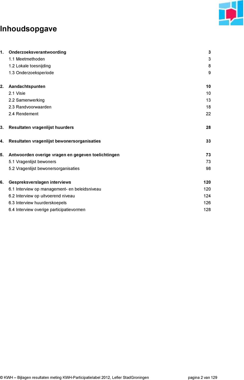 Antwoorden overige vragen en gegeven toelichtingen 73 5.1 Vragenlijst bewoners 73 5.2 Vragenlijst bewonersorganisaties 98 6. Gespreksverslagen interviews 120 6.