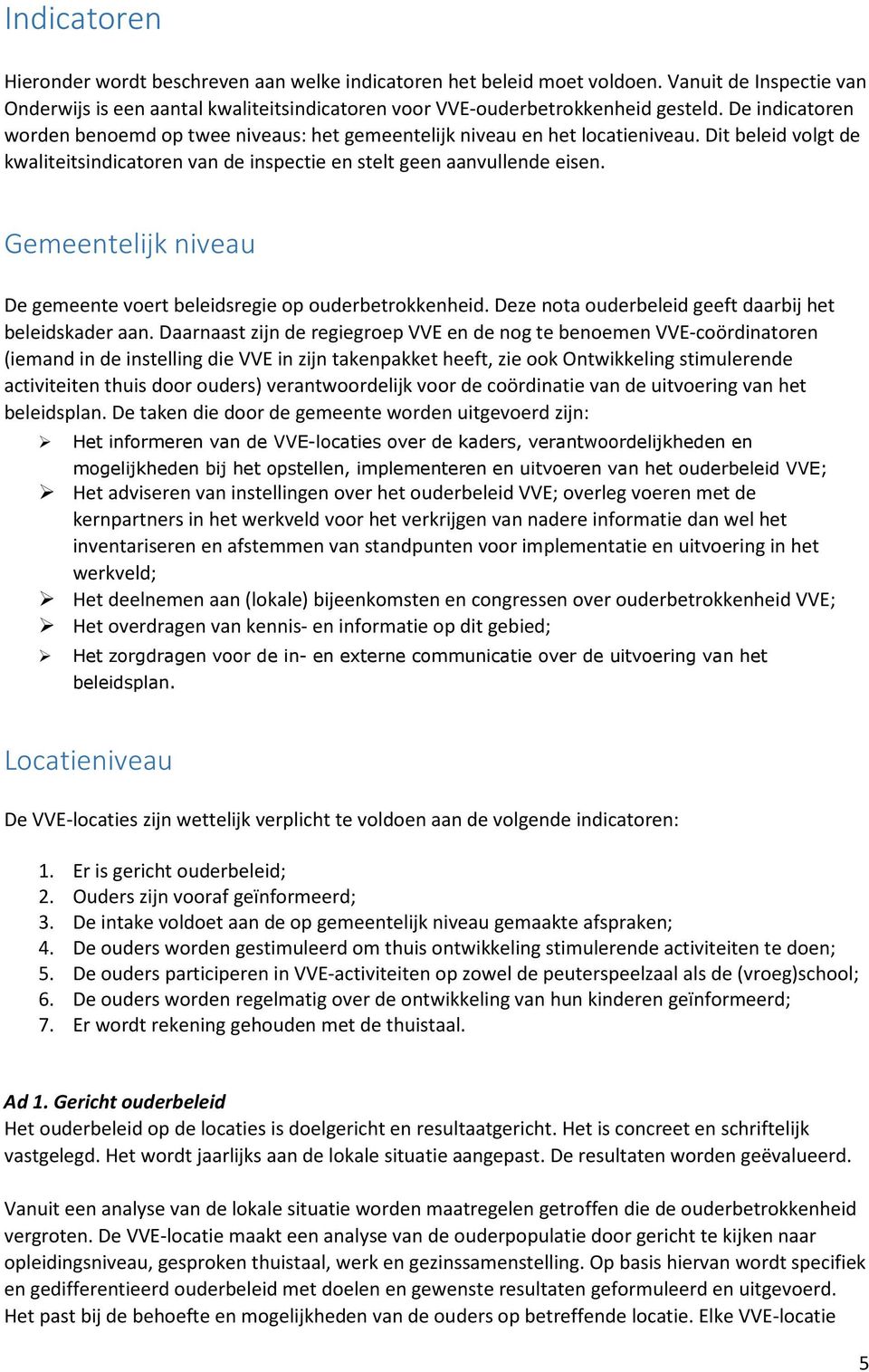 Gemeentelijk niveau De gemeente voert beleidsregie op ouderbetrokkenheid. Deze nota ouderbeleid geeft daarbij het beleidskader aan.