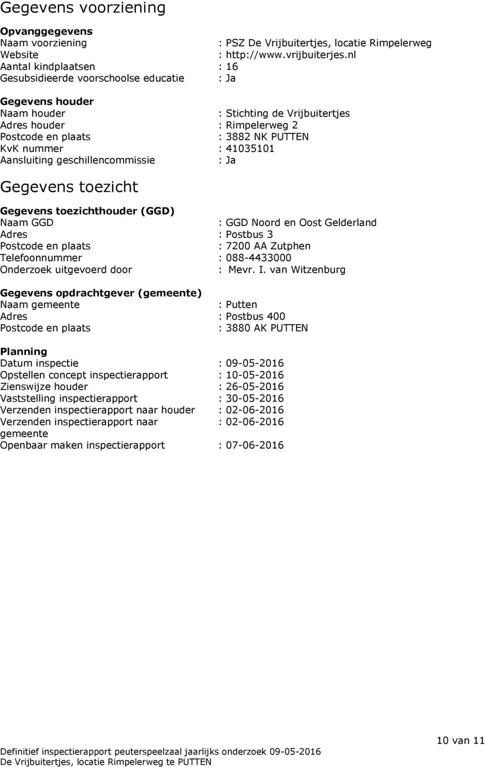 nummer : 41035101 Aansluiting geschillencommissie : Ja Gegevens toezicht Gegevens toezichthouder (GGD) Naam GGD : GGD Noord en Oost Gelderland Adres : Postbus 3 Postcode en plaats : 7200 AA Zutphen