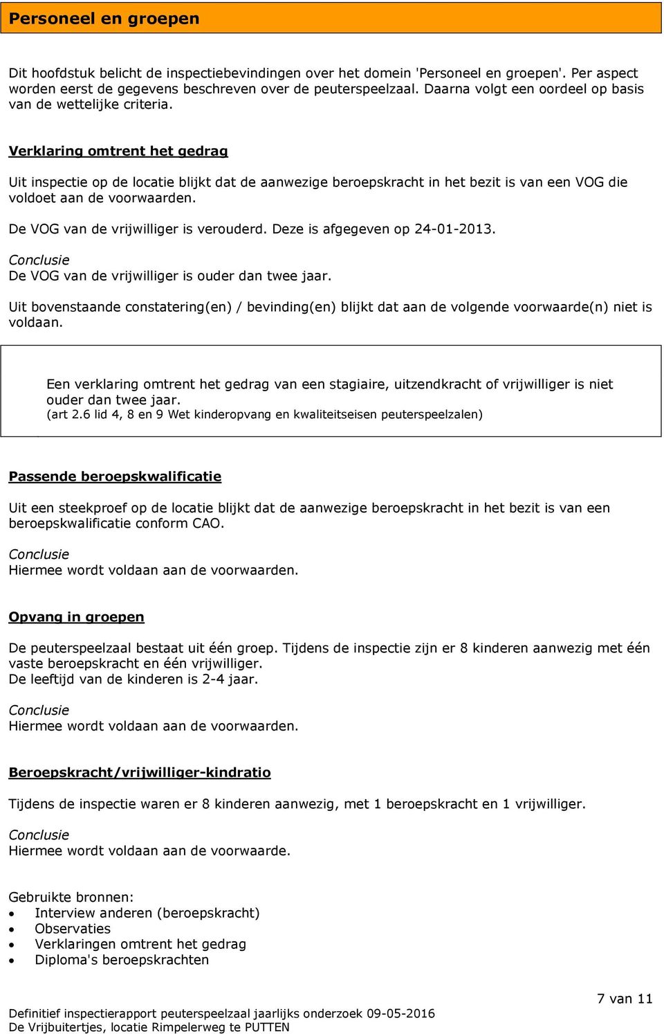 Verklaring omtrent het gedrag Uit inspectie op de locatie blijkt dat de aanwezige beroepskracht in het bezit is van een VOG die voldoet aan de voorwaarden. De VOG van de vrijwilliger is verouderd.