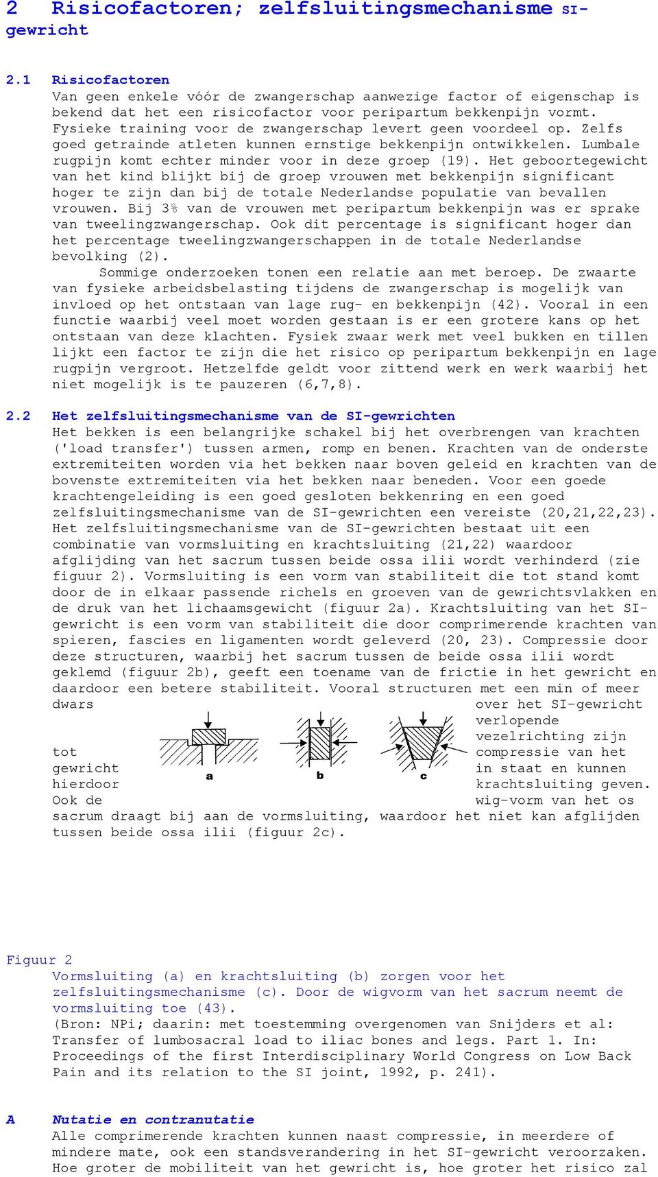 Fysieke training voor de zwangerschap levert geen voordeel op. Zelfs goed getrainde atleten kunnen ernstige bekkenpijn ontwikkelen. Lumbale rugpijn komt echter minder voor in deze groep (19).