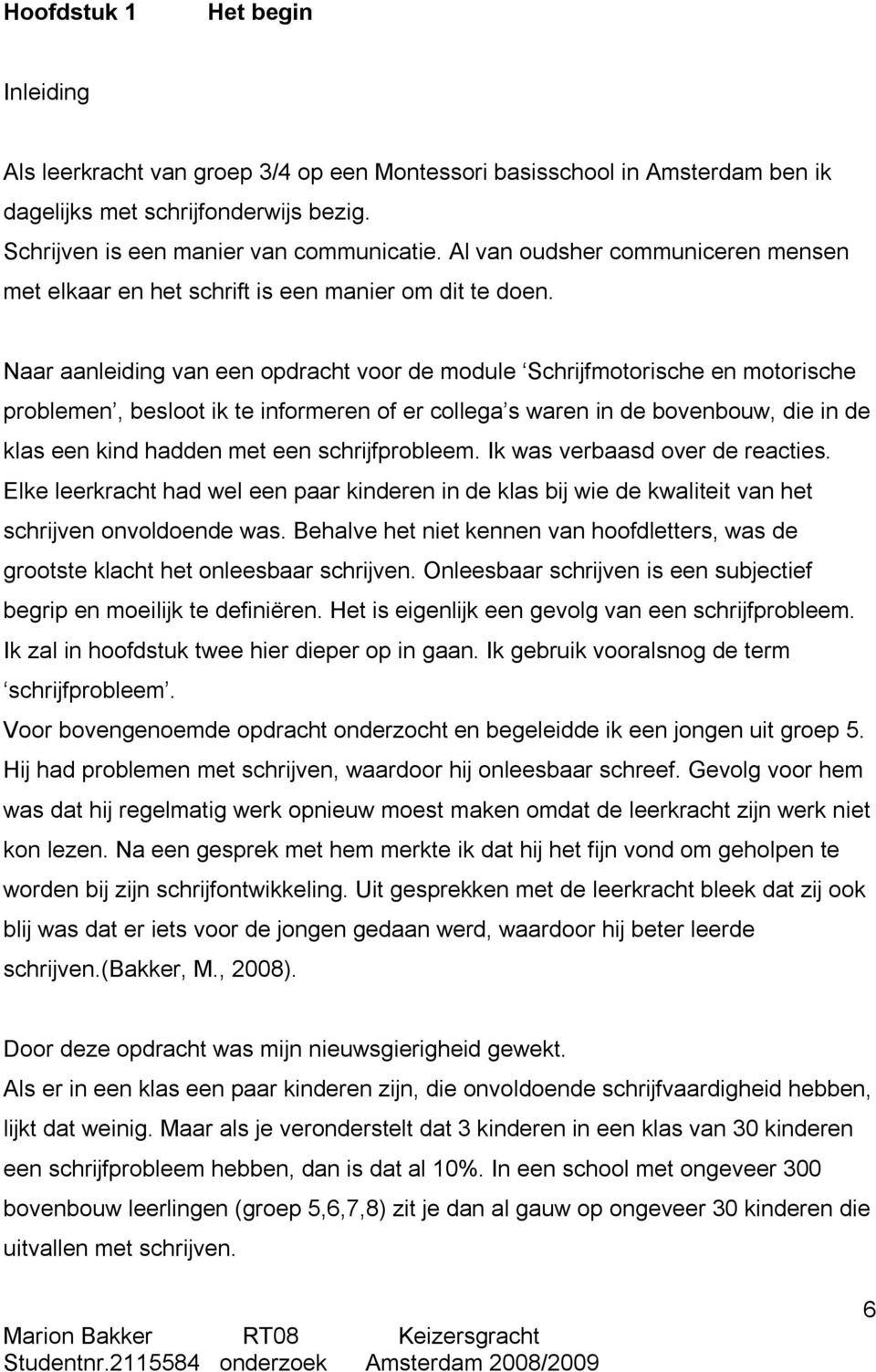 Naar aanleiding van een opdracht voor de module Schrijfmotorische en motorische problemen, besloot ik te informeren of er collega s waren in de bovenbouw, die in de klas een kind hadden met een