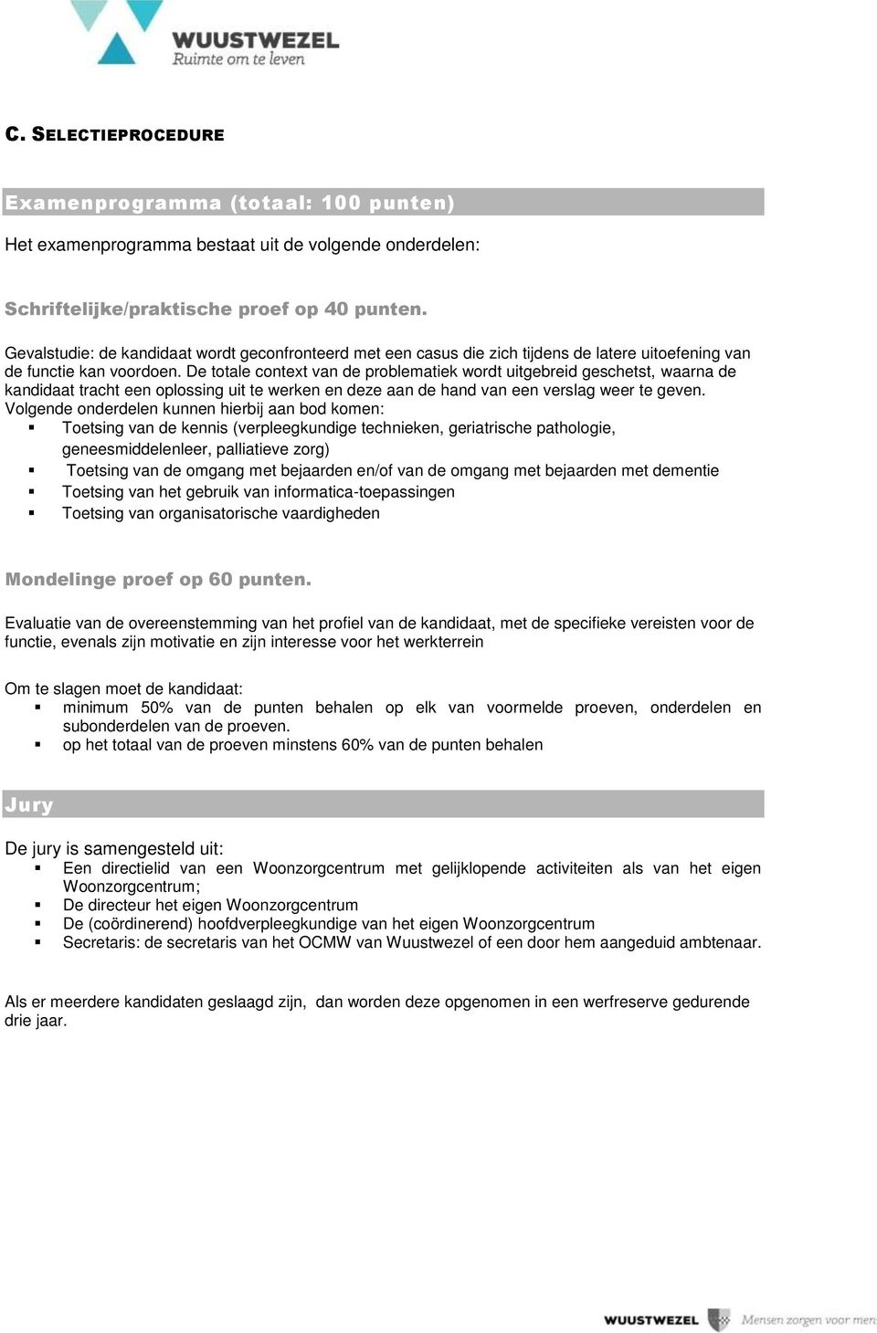 De totale context van de problematiek wordt uitgebreid geschetst, waarna de kandidaat tracht een oplossing uit te werken en deze aan de hand van een verslag weer te geven.