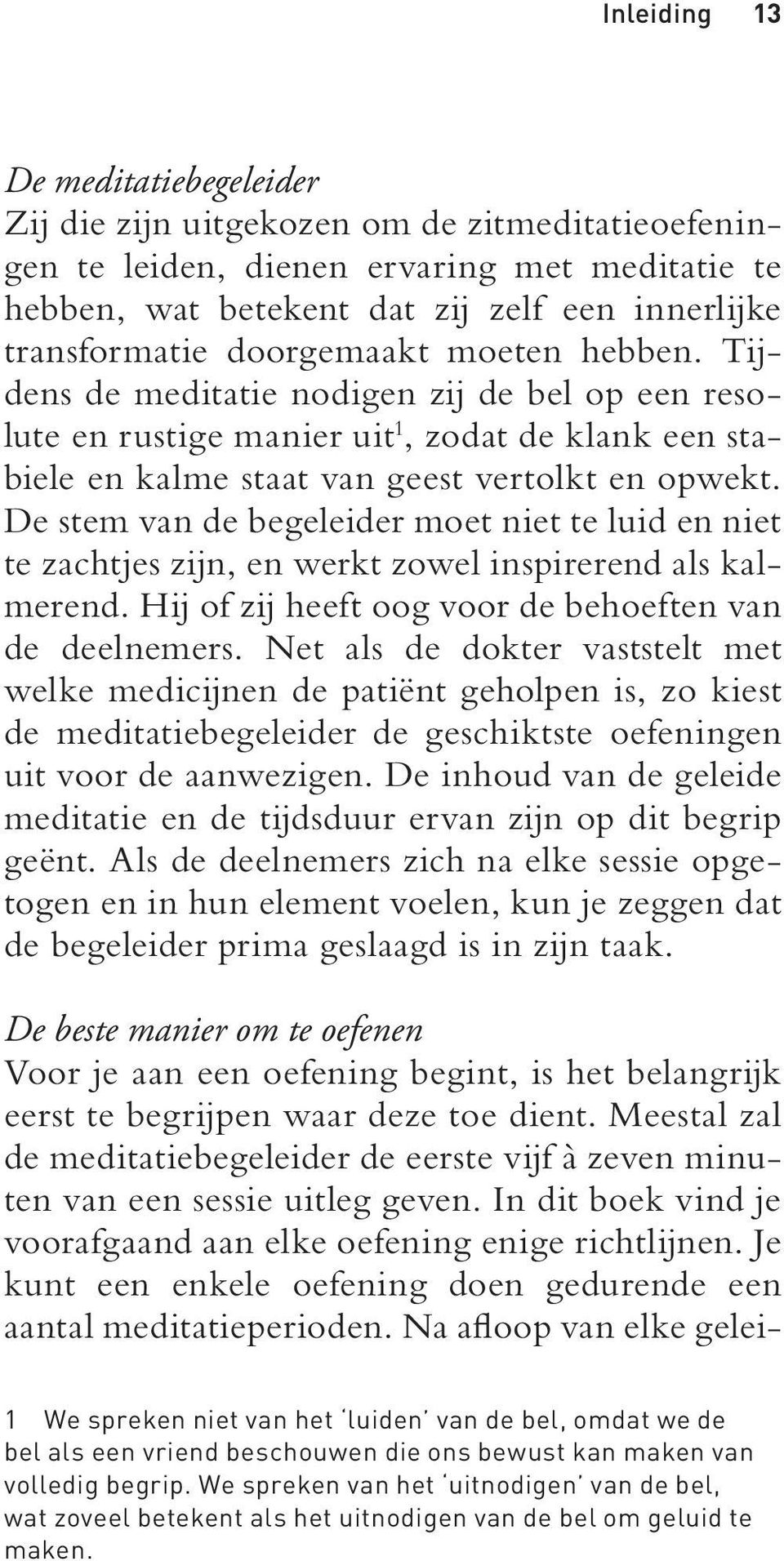 De stem van de begeleider moet niet te luid en niet te zachtjes zijn, en werkt zowel inspirerend als kalmerend. Hij of zij heeft oog voor de behoeften van de deelnemers.