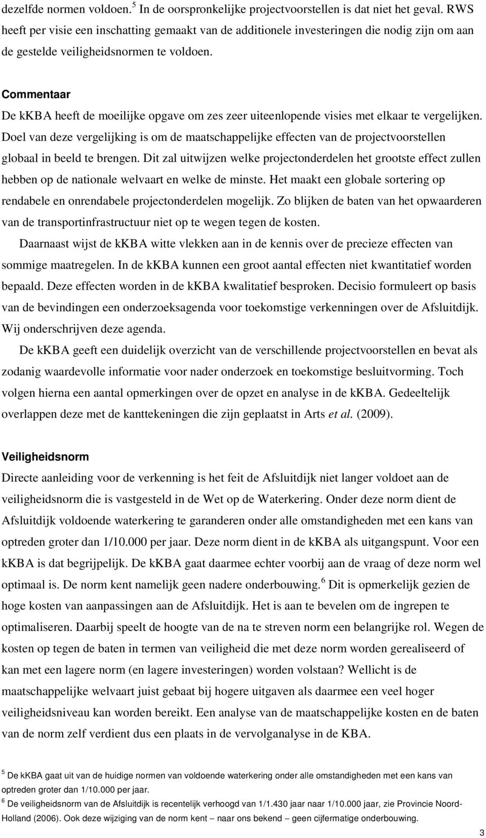 Commentaar De kkba heeft de moeilijke opgave om zes zeer uiteenlopende visies met elkaar te vergelijken.