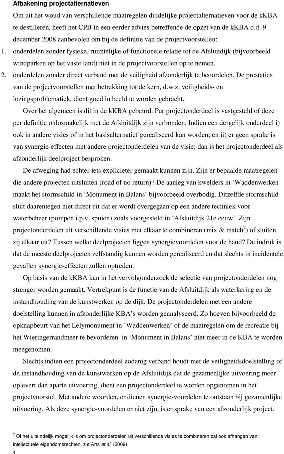 onderdelen zonder fysieke, ruimtelijke of functionele relatie tot de Afsluitdijk (bijvoorbeeld windparken op het vaste land) niet in de projectvoorstellen op te nemen. 2.