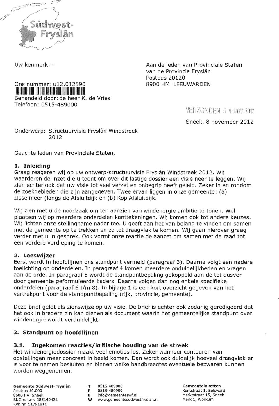 i\hiv?in/ Sneek, 8 november 2012 Geachte leden van Provinciale Staten, 1. Inleiding Graag reageren wij op uw ontwerp-structuurvisie Fryslan Windstreek 2012.