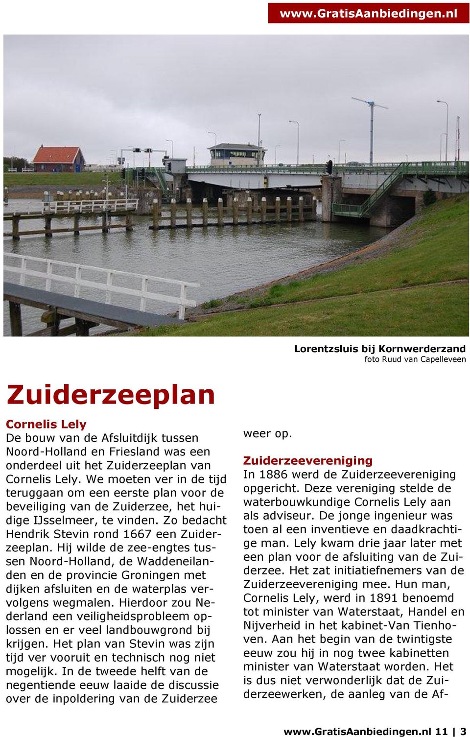 Hij wilde de zee-engtes tussen Noord-Holland, de Waddeneilanden en de provincie Groningen met dijken afsluiten en de waterplas vervolgens wegmalen.