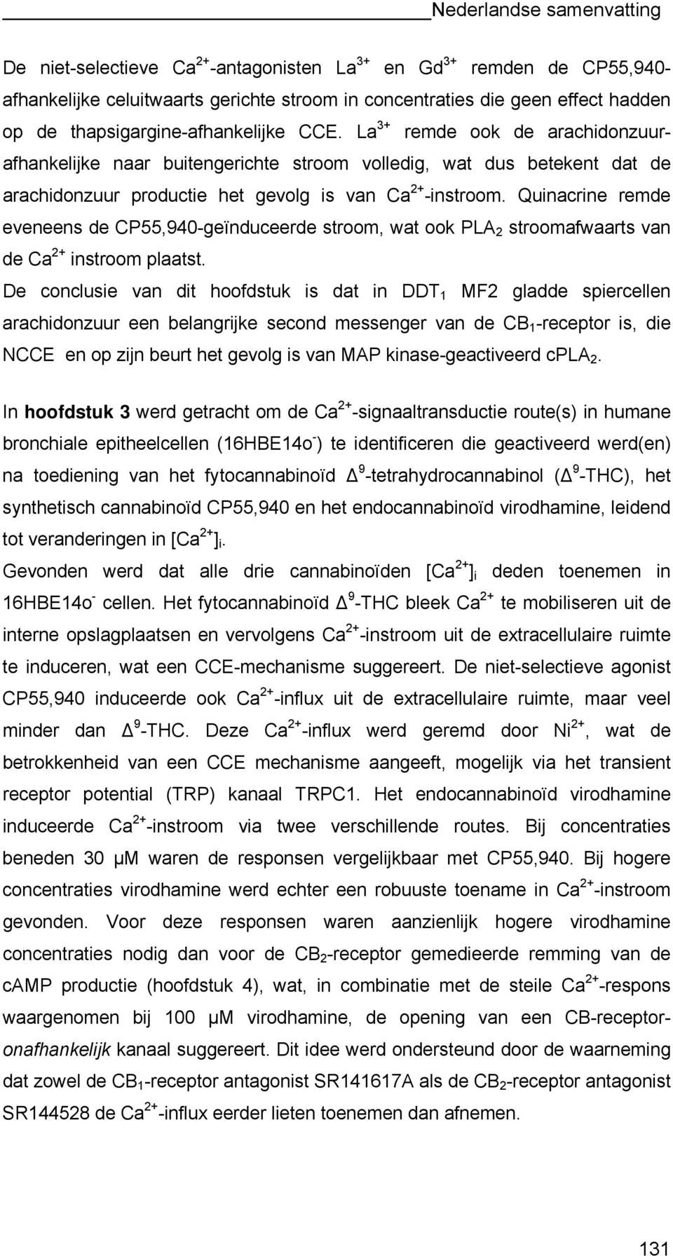 Quinacrine remde eveneens de CP55,940-geïnduceerde stroom, wat ook PLA 2 stroomafwaarts van de Ca 2+ instroom plaatst.