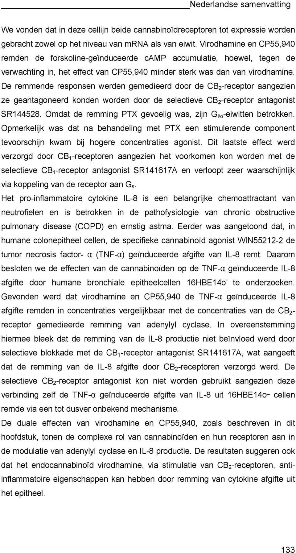 De remmende responsen werden gemedieerd door de CB 2 -receptor aangezien ze geantagoneerd konden worden door de selectieve CB 2 -receptor antagonist SR144528.