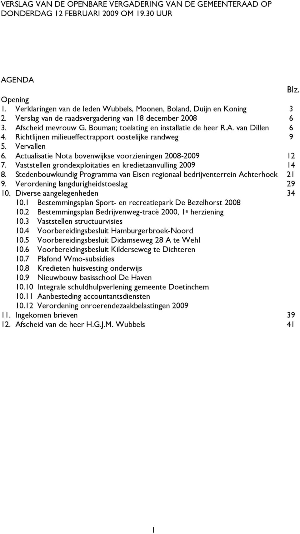 Vervallen 6. Actualisatie Nota bovenwijkse voorzieningen 2008-2009 12 7. Vaststellen grondexploitaties en kredietaanvulling 2009 14 8.