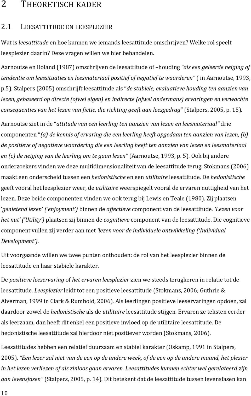 Stalpers (2005) omschrijft leesattitude als de stabiele, evaluatieve houding ten aanzien van lezen, gebaseerd op directe (ofwel eigen) en indirecte (ofwel andermans) ervaringen en verwachte