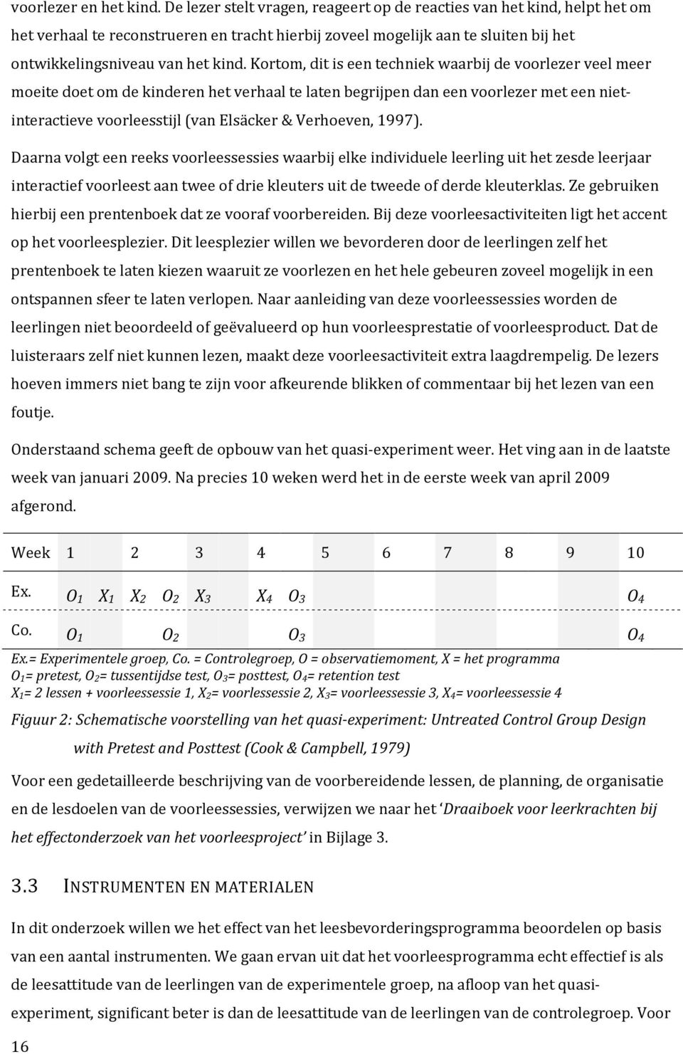 Kortom, dit is een techniek waarbij de voorlezer veel meer moeite doet om de kinderen het verhaal te laten begrijpen dan een voorlezer met een nietinteractieve voorleesstijl (van Elsäcker &