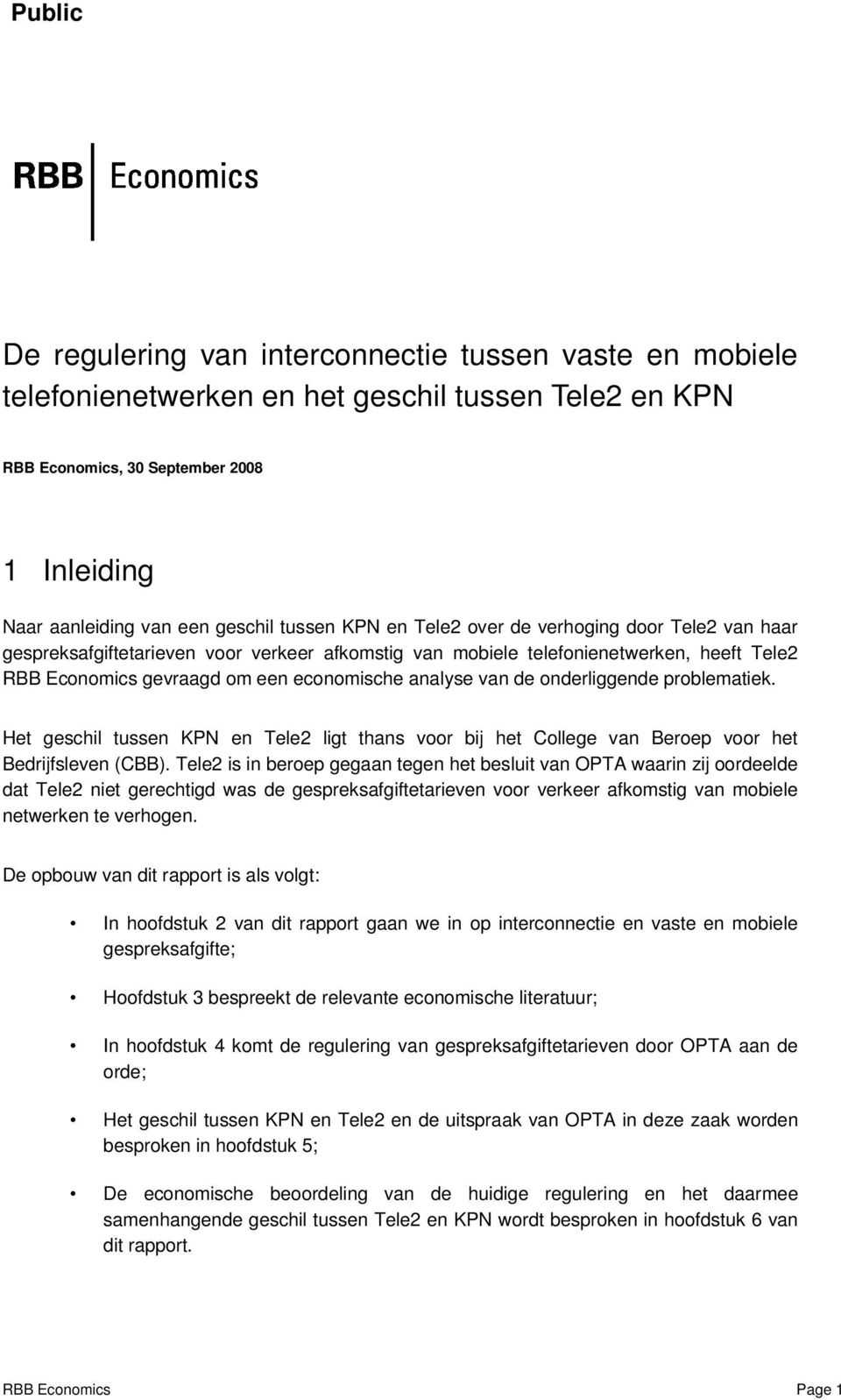 onderliggende problematiek. Het geschil tussen KPN en Tele2 ligt thans voor bij het College van Beroep voor het Bedrijfsleven (CBB).