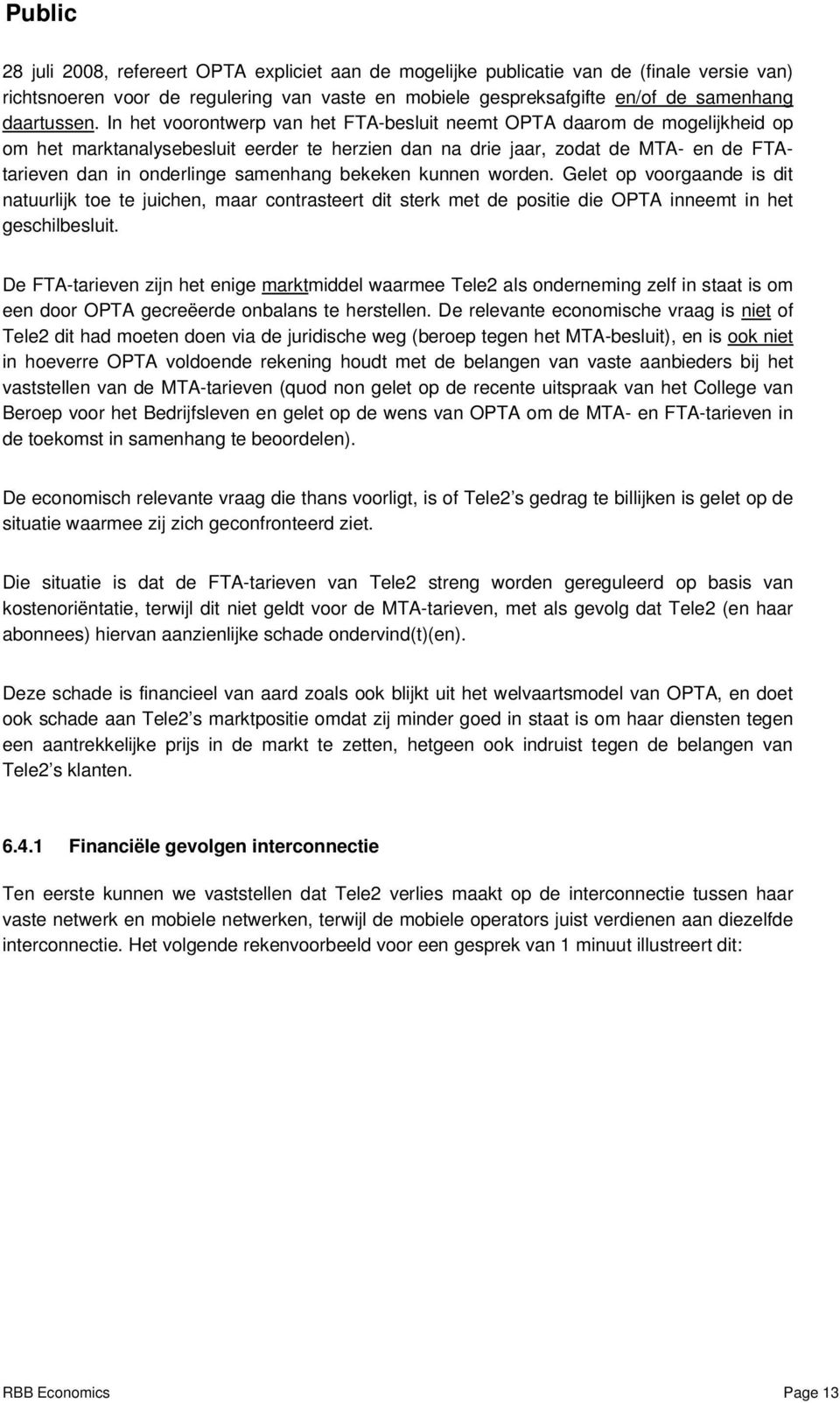 bekeken kunnen worden. Gelet op voorgaande is dit natuurlijk toe te juichen, maar contrasteert dit sterk met de positie die OPTA inneemt in het geschilbesluit.