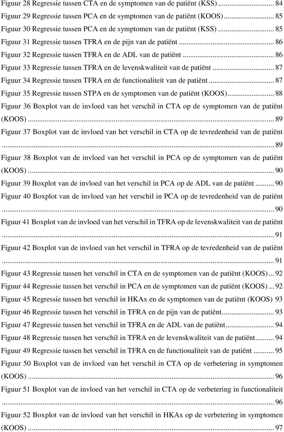 .. 86 Figuur 33 Regressie tussen TFRA en de levenskwaliteit van de patiënt... 87 Figuur 34 Regressie tussen TFRA en de functionaliteit van de patiënt.