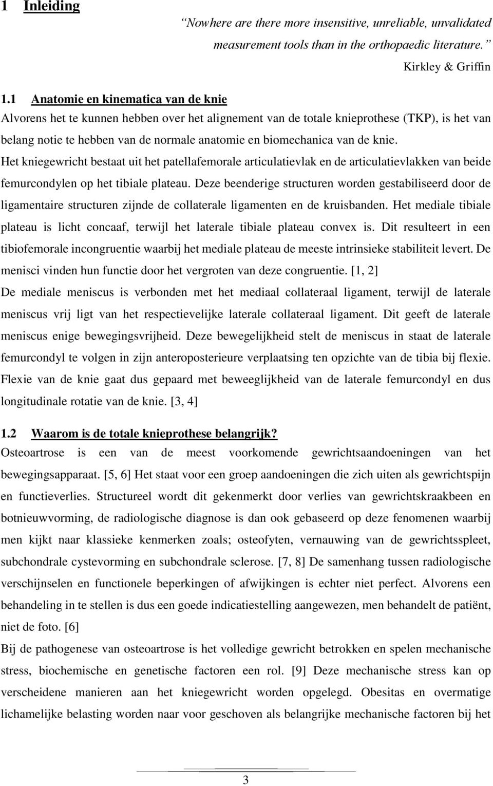 de knie. Het kniegewricht bestaat uit het patellafemorale articulatievlak en de articulatievlakken van beide femurcondylen op het tibiale plateau.