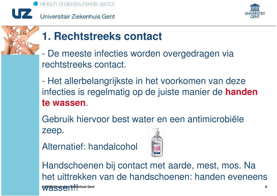 handen te wassen. Gebruik hiervoor best water en een antimicrobiële zeep.