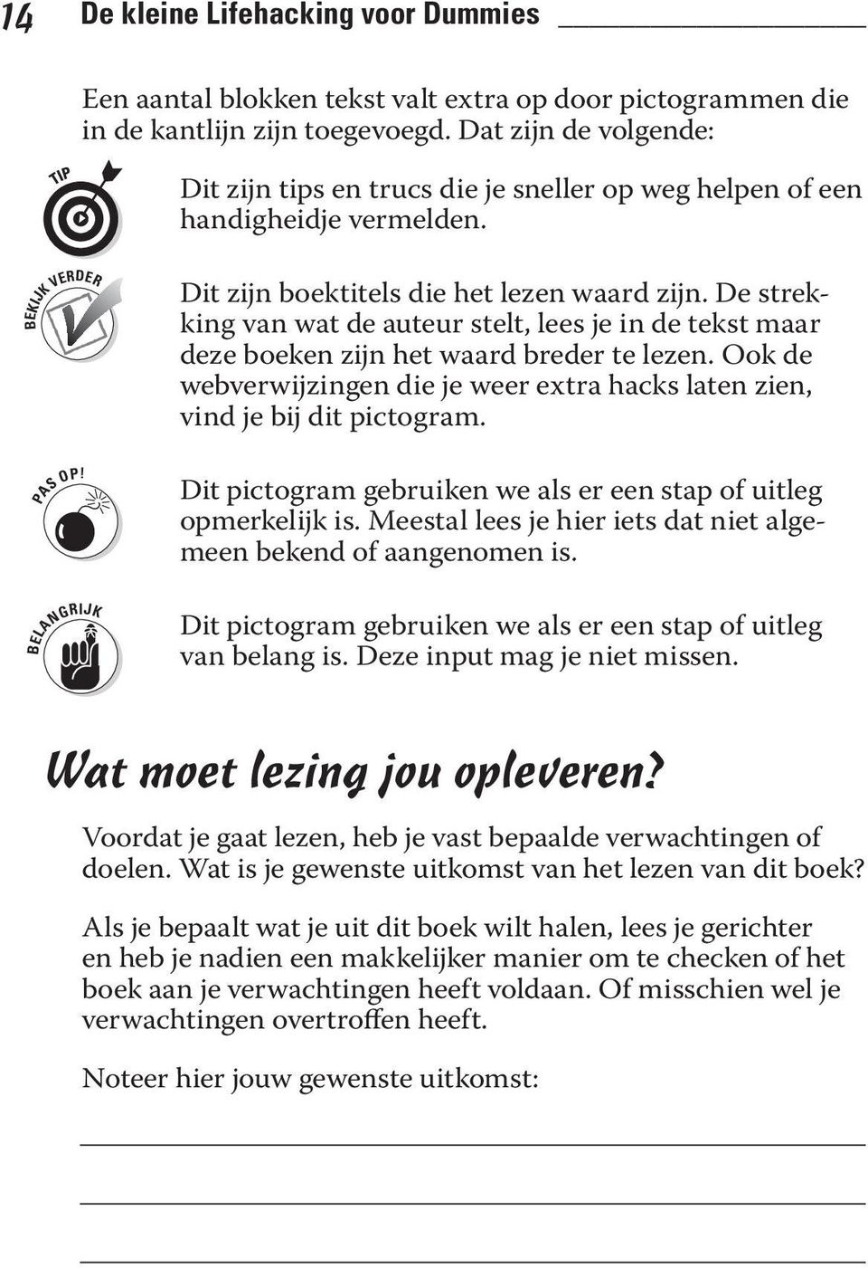 De strekking van wat de auteur stelt, lees je in de tekst maar deze boeken zijn het waard breder te lezen. Ook de webverwijzingen die je weer extra hacks laten zien, vind je bij dit pictogram.