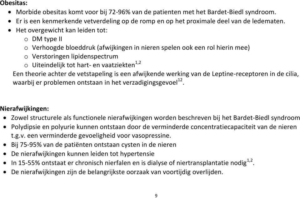 theorie achter de vetstapeling is een afwijkende werking van de Leptine-receptoren in de cilia, waarbij er problemen ontstaan in het verzadigingsgevoel 12.