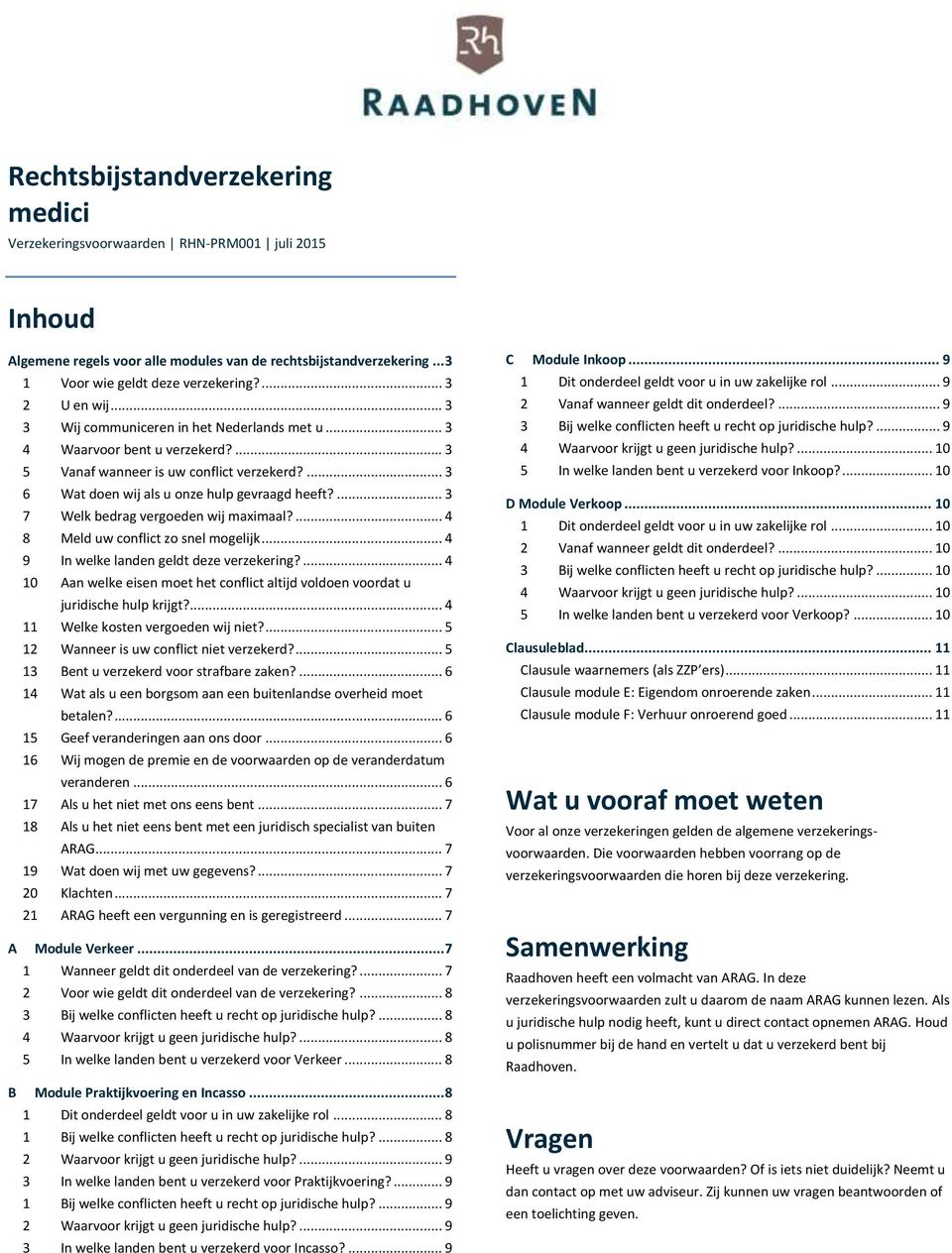 ... 3 7 Welk bedrag vergoeden wij maximaal?... 4 8 Meld uw conflict zo snel mogelijk... 4 9 In welke landen geldt deze verzekering?