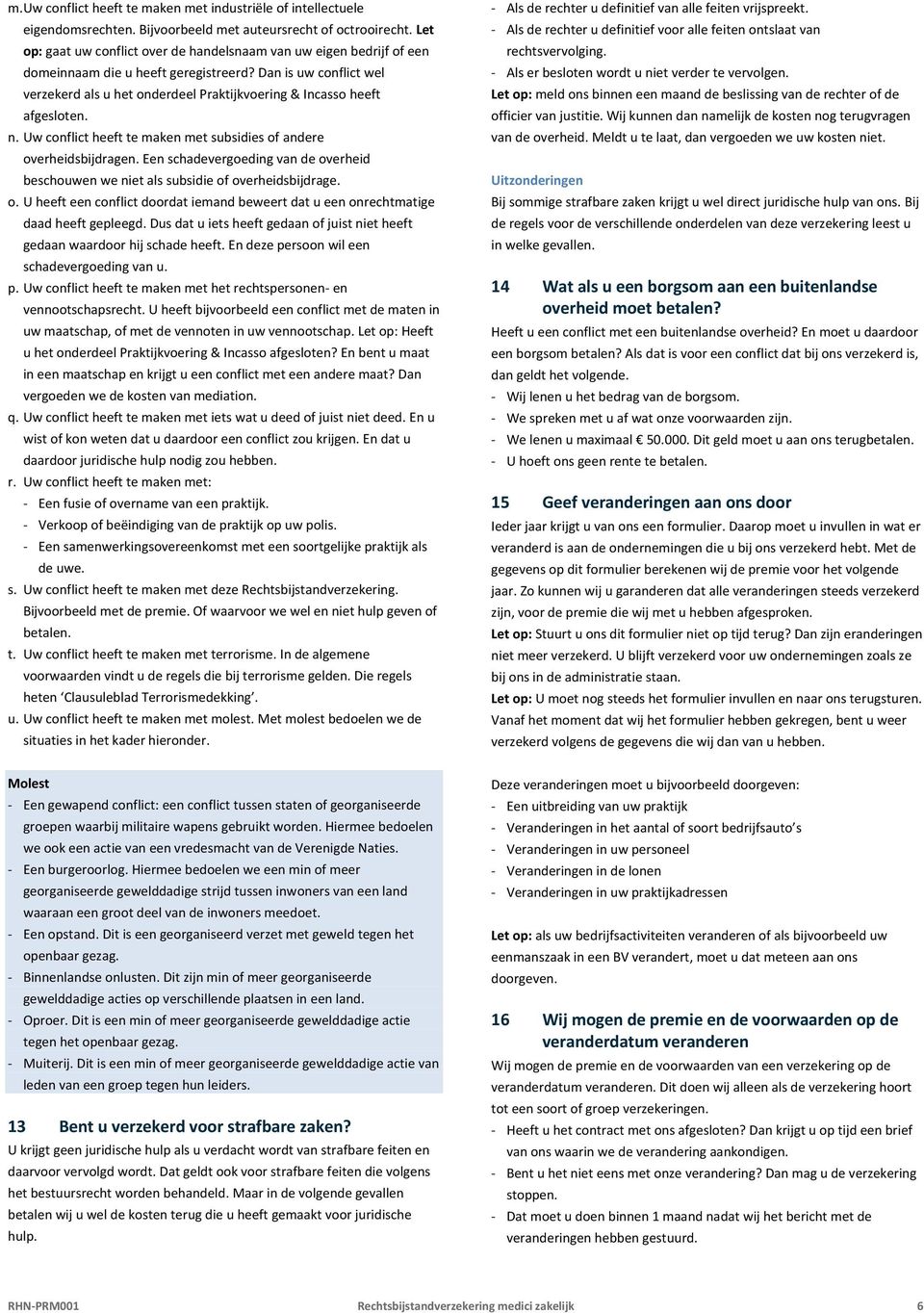 Dan is uw conflict wel verzekerd als u het onderdeel Praktijkvoering & Incasso heeft afgesloten. n. Uw conflict heeft te maken met subsidies of andere overheidsbijdragen.