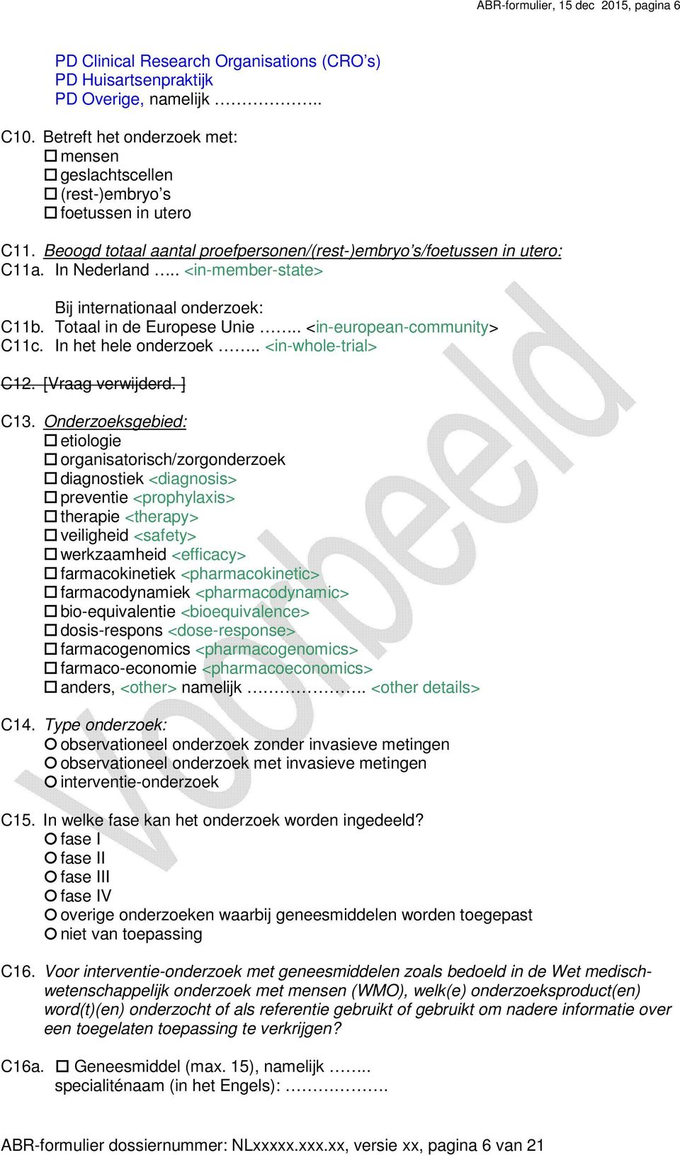 . <in-member-state> Bij internationaal onderzoek: C11b. Totaal in de Europese Unie.. <in-european-community> C11c. In het hele onderzoek.. <in-whole-trial> C12. [Vraag verwijderd. ] C13.