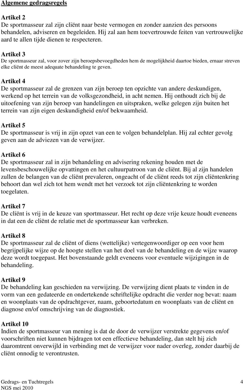 Artikel 3 De sportmasseur zal, voor zover zijn beroepsbevoegdheden hem de mogelijkheid daartoe bieden, ernaar streven elke cliënt de meest adequate behandeling te geven.