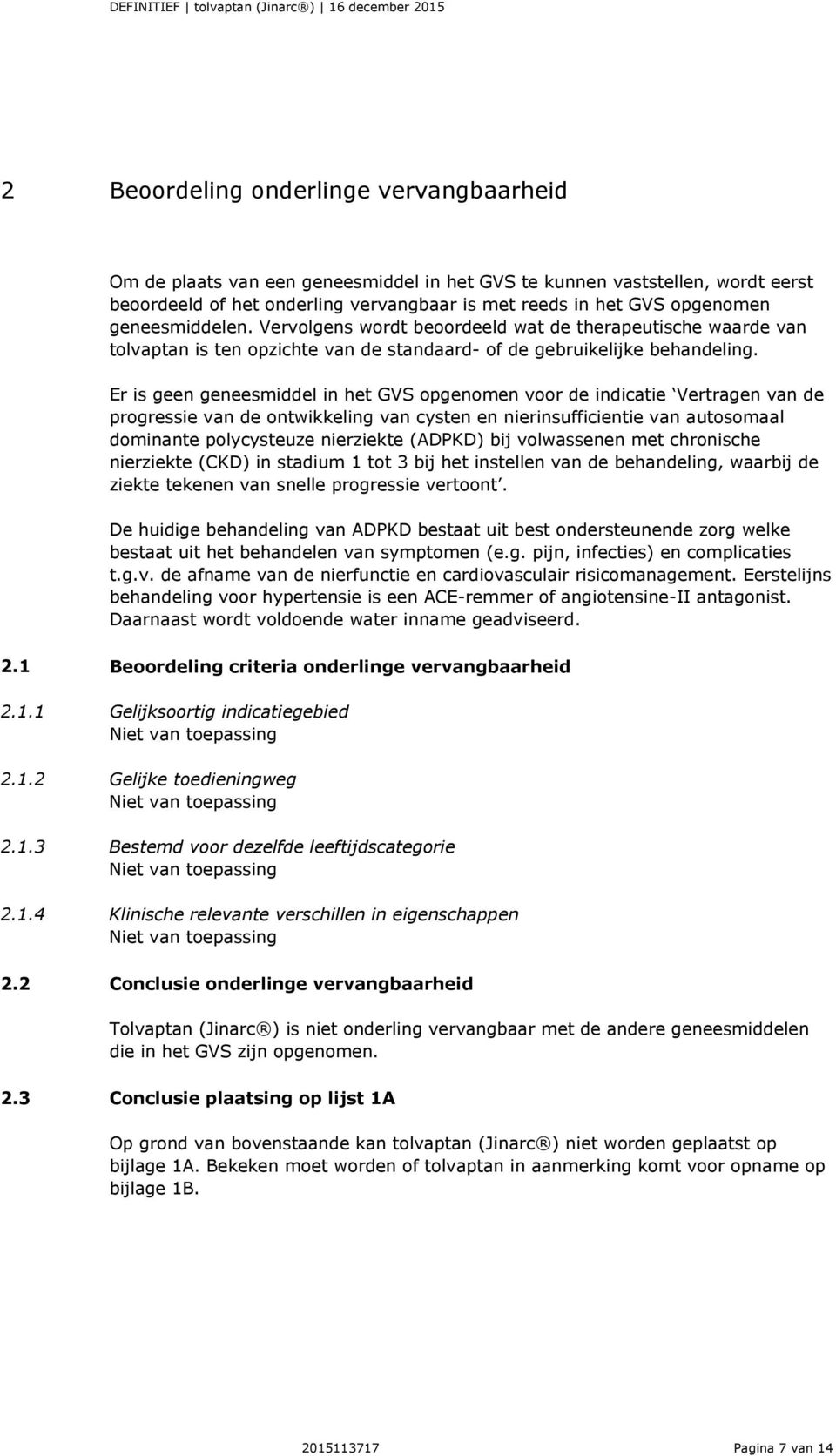 Er is geen geneesmiddel in het GVS opgenomen voor de indicatie Vertragen van de progressie van de ontwikkeling van cysten en nierinsufficientie van autosomaal dominante polycysteuze nierziekte