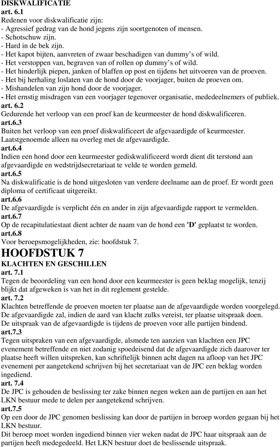 - Het hinderlijk piepen, janken of blaffen op post en tijdens het uitvoeren van de proeven. - Het bij herhaling loslaten van de hond door de voorjager, buiten de proeven om.