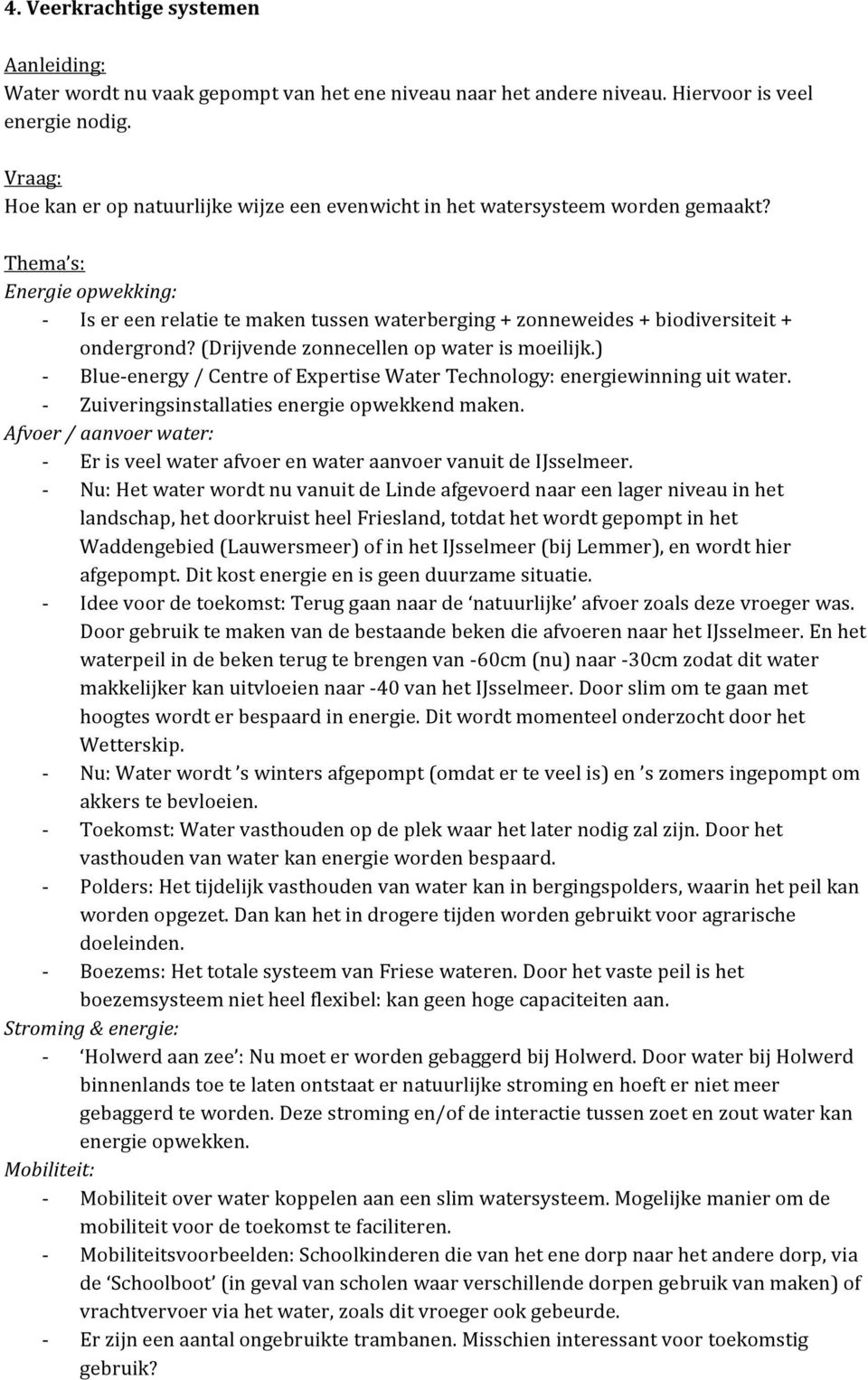 (Drijvende zonnecellen op water is moeilijk.) - Blue- energy / Centre of Expertise Water Technology: energiewinning uit water. - Zuiveringsinstallaties energie opwekkend maken.