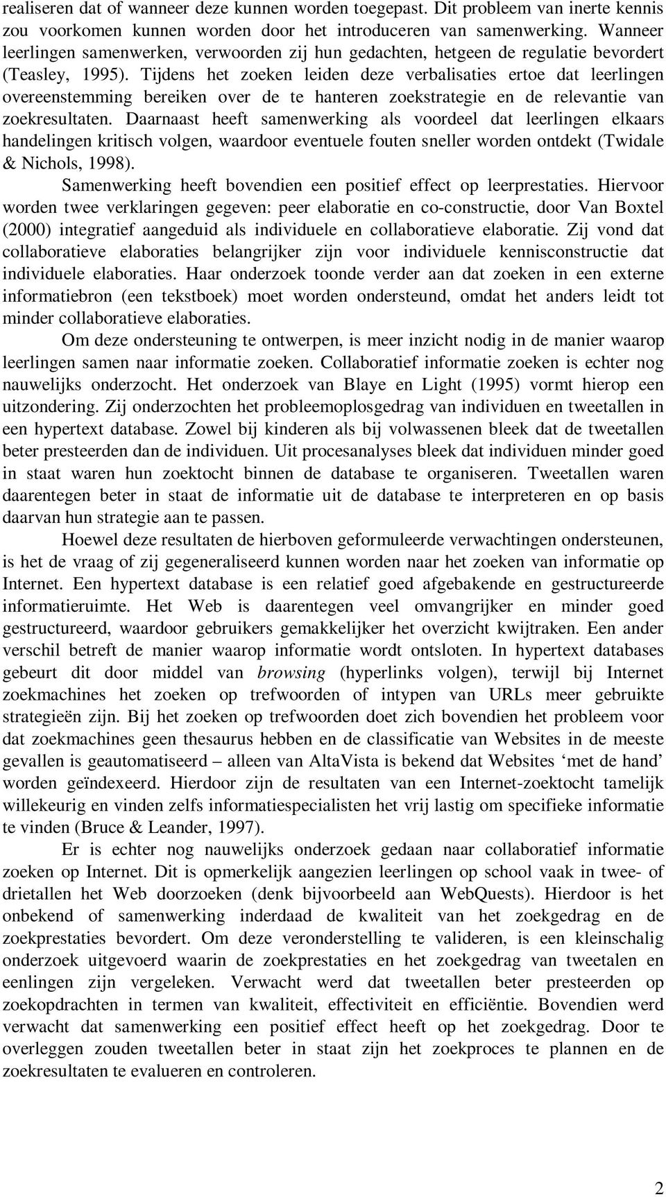 Tijdens het zoeken leiden deze verbalisaties ertoe dat leerlingen overeenstemming bereiken over de te hanteren zoekstrategie en de relevantie van zoekresultaten.