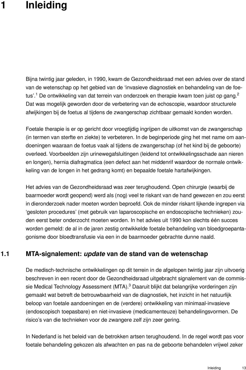 2 Dat was mogelijk geworden door de verbetering van de echoscopie, waardoor structurele afwijkingen bij de foetus al tijdens de zwangerschap zichtbaar gemaakt konden worden.