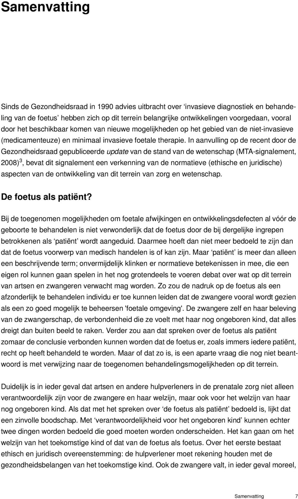 In aanvulling op de recent door de Gezondheidsraad gepubliceerde update van de stand van de wetenschap (MTA-signalement, 2008) 3, bevat dit signalement een verkenning van de normatieve (ethische en