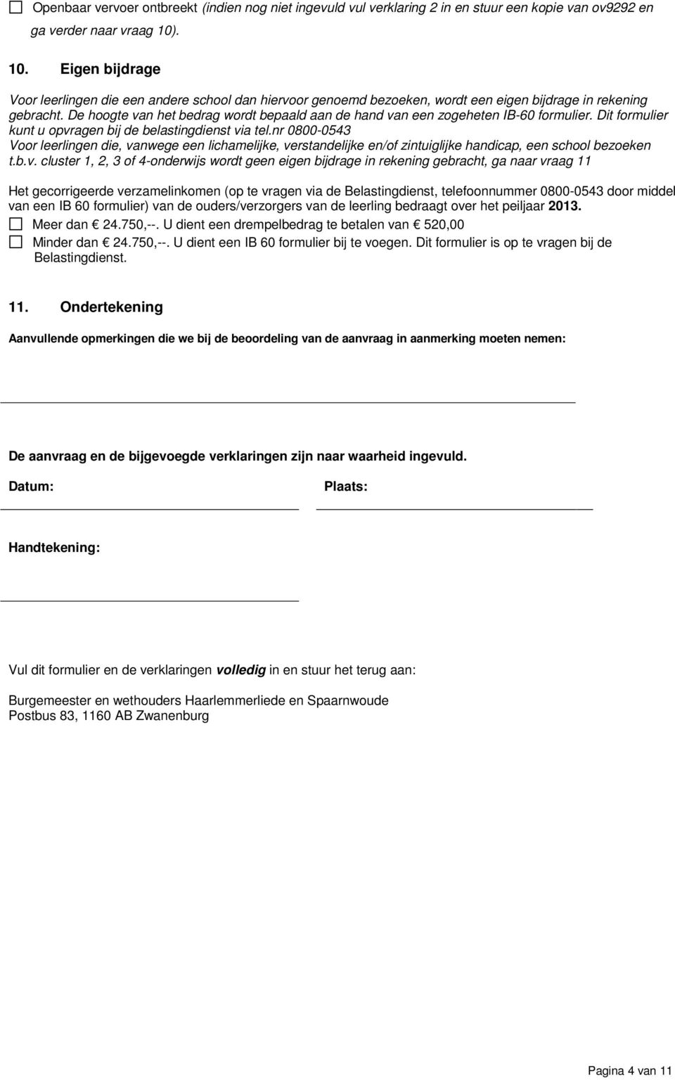 De hoogte van het bedrag wordt bepaald aan de hand van een zogeheten IB-60 formulier. Dit formulier kunt u opvragen bij de belastingdienst via tel.