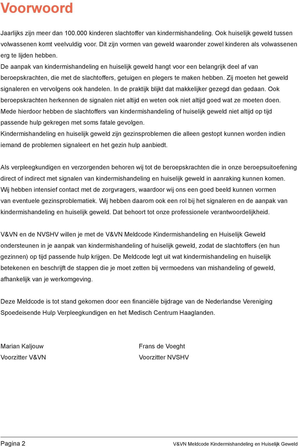 De aanpak van kindermishandeling en huiselijk geweld hangt voor een belangrijk deel af van beroepskrachten, die met de slachtoffers, getuigen en plegers te maken hebben.