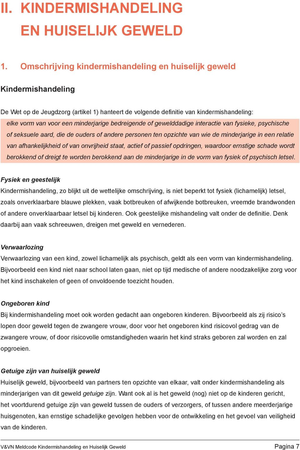 bedreigende of gewelddadige interactie van fysieke, psychische of seksuele aard, die de ouders of andere personen ten opzichte van wie de minderjarige in een relatie van afhankelijkheid of van