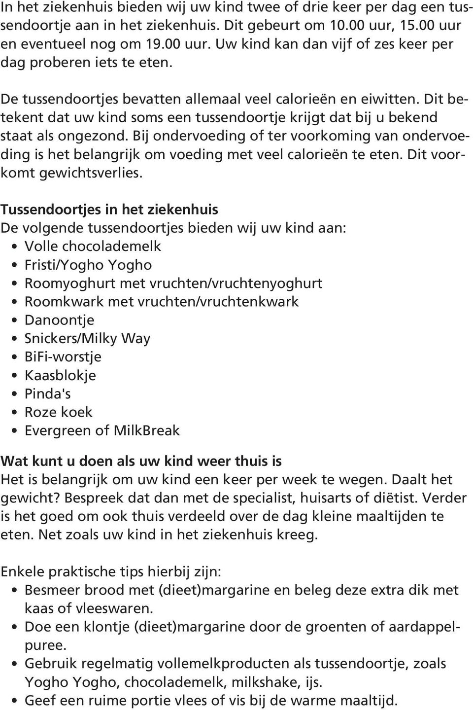 Bij ondervoeding of ter voorkoming van ondervoeding is het belangrijk om voeding met veel calorieën te eten. Dit voorkomt gewichtsverlies.