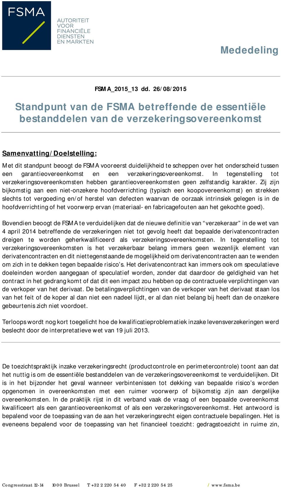 over het onderscheid tussen een garantieovereenkomst en een verzekeringsovereenkomst. In tegenstelling tot verzekeringsovereenkomsten hebben garantieovereenkomsten geen zelfstandig karakter.