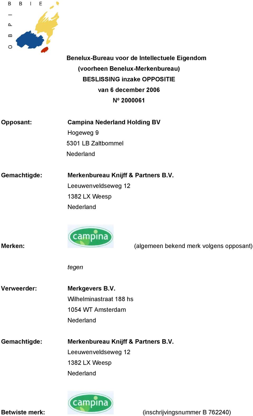Hogeweg 9 5301 LB Zaltbommel Nederland Gemachtigde: Merkenbureau Knijff & Partners B.V.