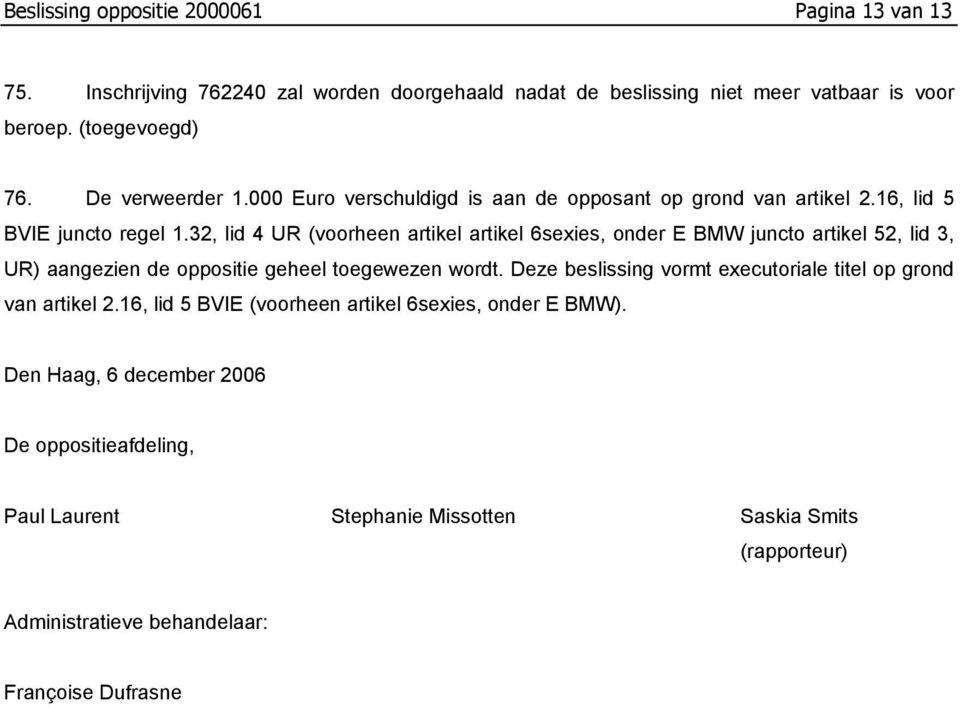 32, lid 4 UR (voorheen artikel artikel 6sexies, onder E BMW juncto artikel 52, lid 3, UR) aangezien de oppositie geheel toegewezen wordt.