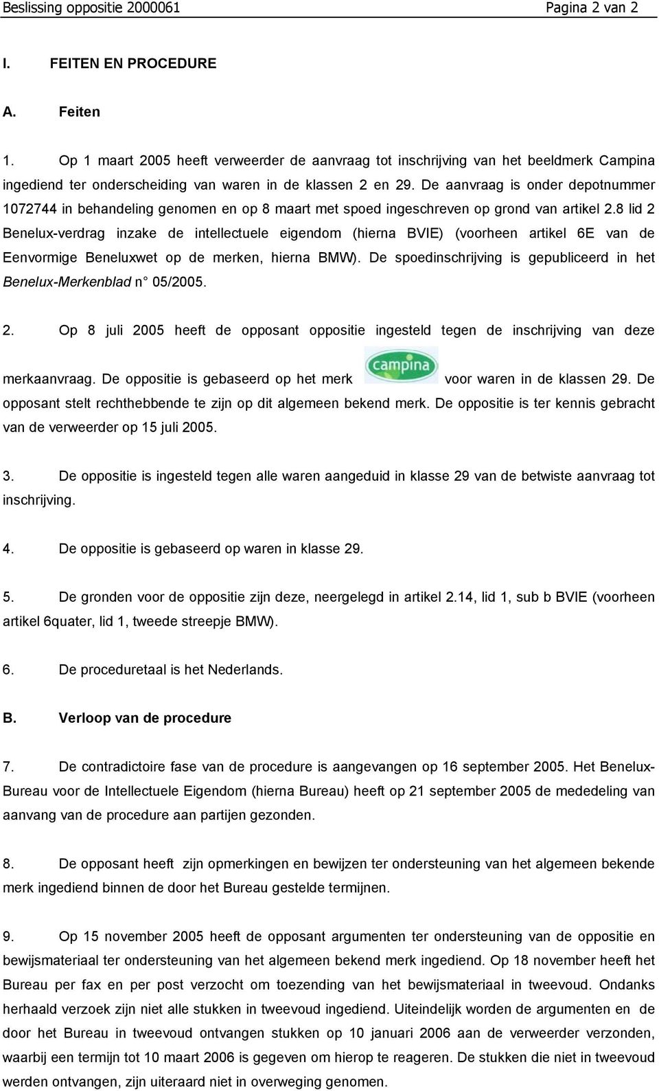 De aanvraag is onder depotnummer 1072744 in behandeling genomen en op 8 maart met spoed ingeschreven op grond van artikel 2.