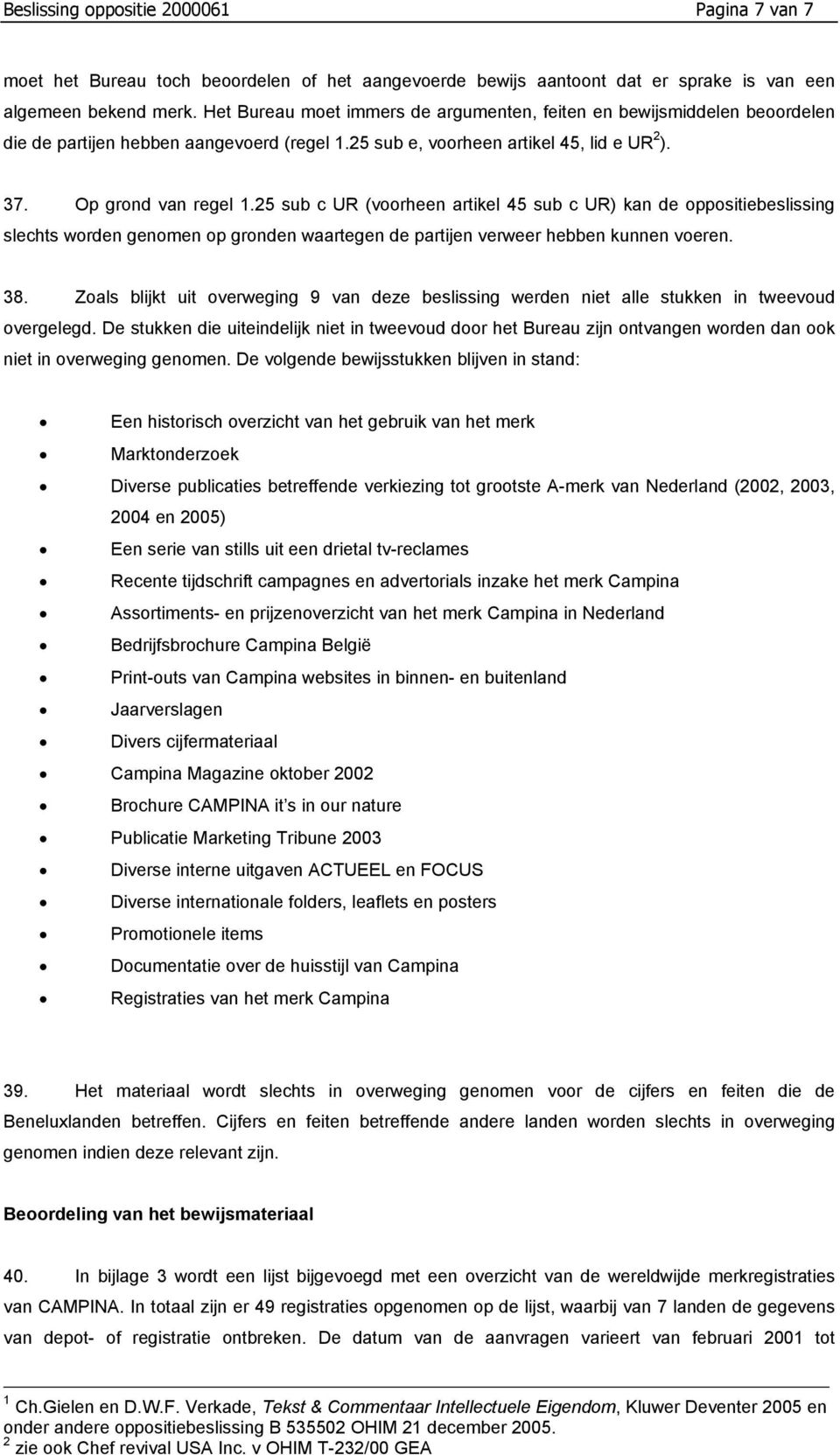 25 sub c UR (voorheen artikel 45 sub c UR) kan de oppositiebeslissing slechts worden genomen op gronden waartegen de partijen verweer hebben kunnen voeren. 38.