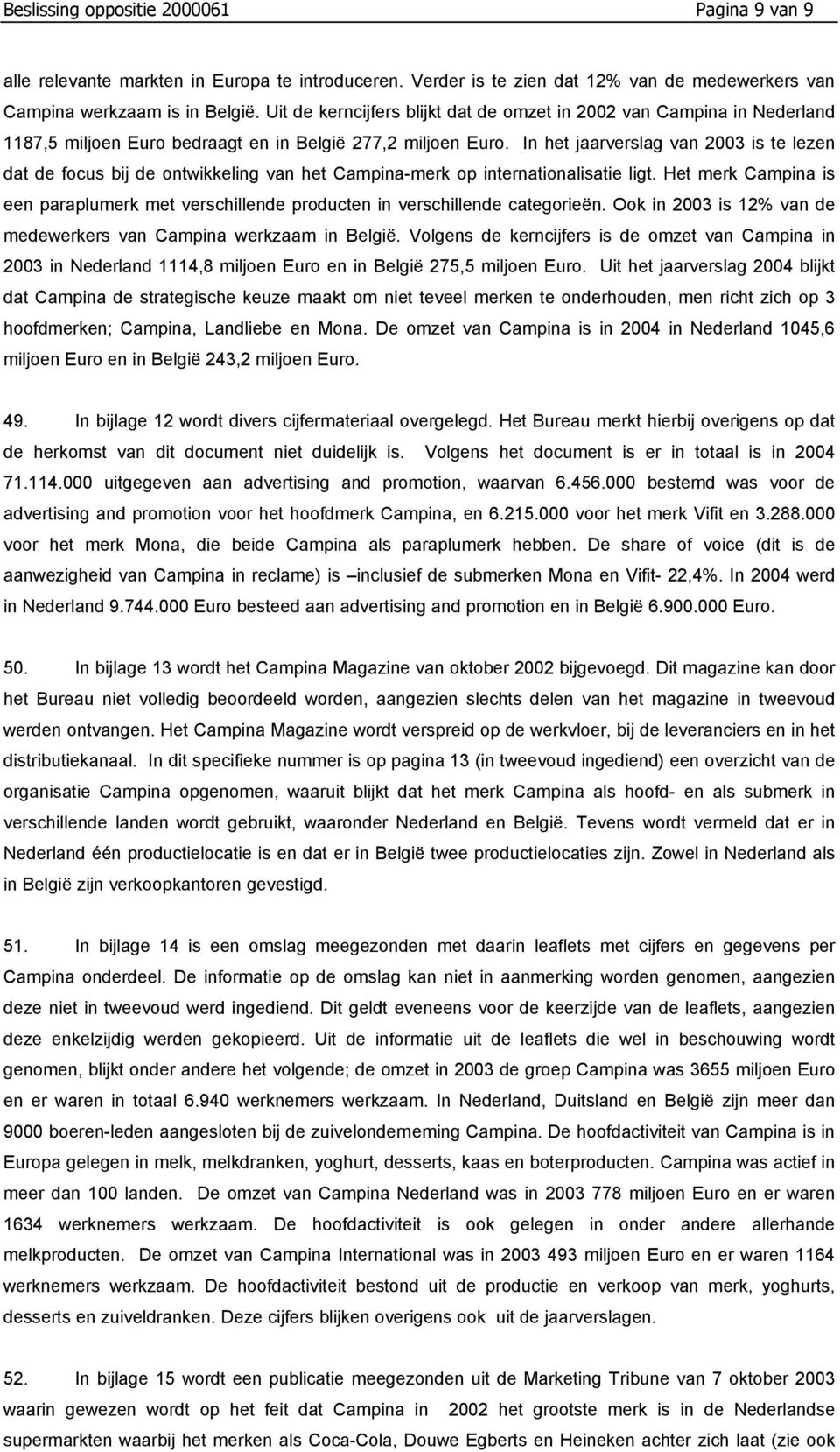 In het jaarverslag van 2003 is te lezen dat de focus bij de ontwikkeling van het Campina-merk op internationalisatie ligt.