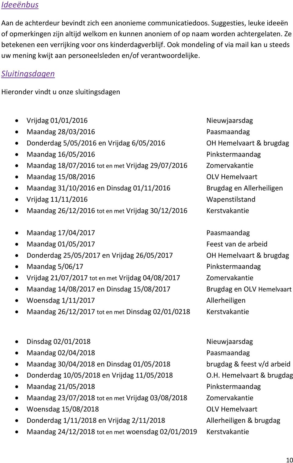 Sluitingsdagen Hieronder vindt u onze sluitingsdagen Vrijdag 01/01/2016 Nieuwjaarsdag Maandag 28/03/2016 Paasmaandag Donderdag 5/05/2016 en Vrijdag 6/05/2016 OH Hemelvaart & brugdag Maandag