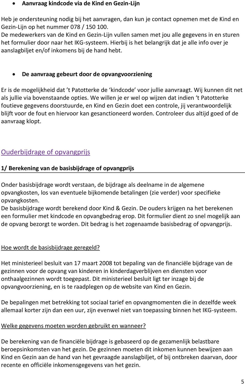 Hierbij is het belangrijk dat je alle info over je aanslagbiljet en/of inkomens bij de hand hebt.