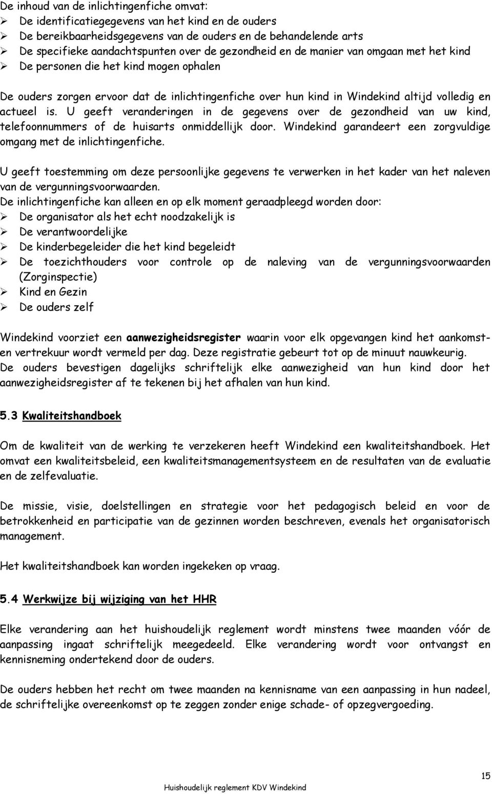 U geeft veranderingen in de gegevens over de gezondheid van uw kind, telefoonnummers of de huisarts onmiddellijk door. Windekind garandeert een zorgvuldige omgang met de inlichtingenfiche.